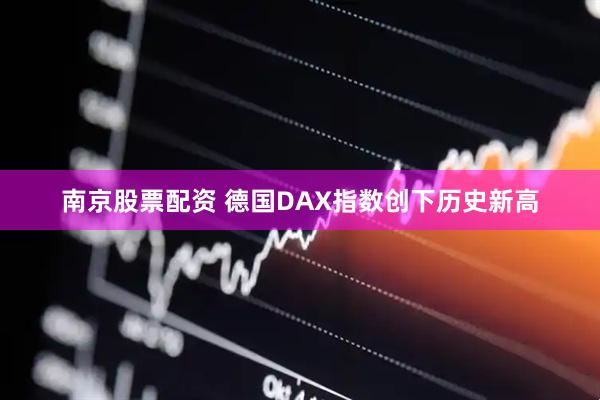南京股票配资 德国DAX指数创下历史新高